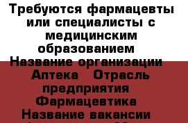 Требуются фармацевты или специалисты с медицинским образованием › Название организации ­ Аптека › Отрасль предприятия ­ Фармацевтика › Название вакансии ­ фармацевт › Место работы ­ улица Гоголя - Курганская обл., Курган г. Работа » Вакансии   . Курганская обл.
